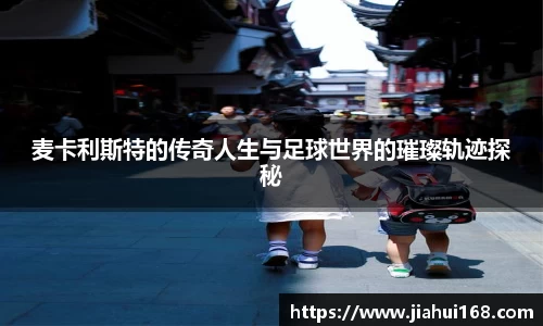 麦卡利斯特的传奇人生与足球世界的璀璨轨迹探秘